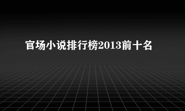 官场小说排行榜2013前十名