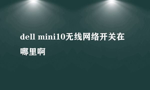 dell mini10无线网络开关在哪里啊