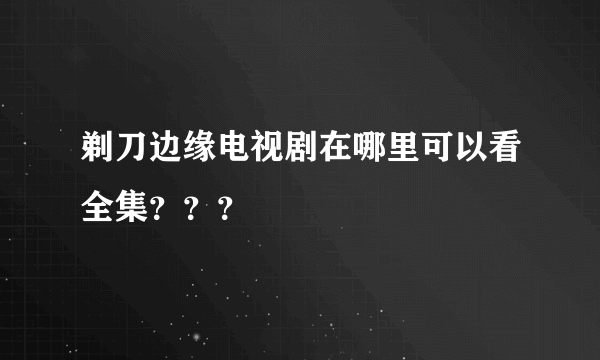 剃刀边缘电视剧在哪里可以看全集？？？