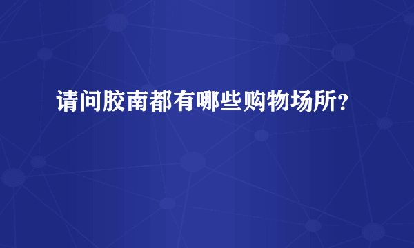 请问胶南都有哪些购物场所？