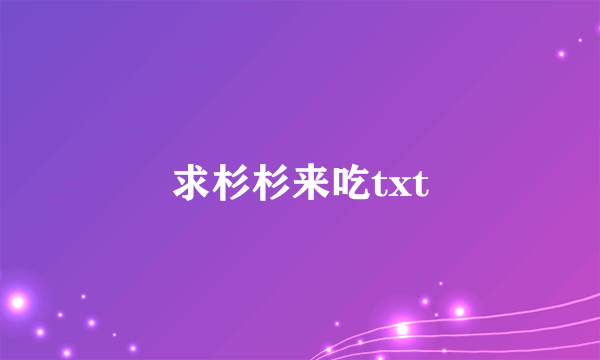 求杉杉来吃txt