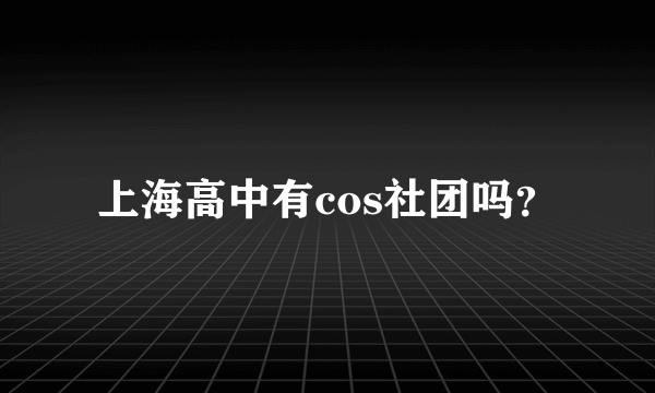 上海高中有cos社团吗？