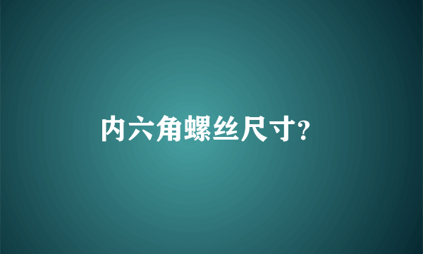 内六角螺丝尺寸？