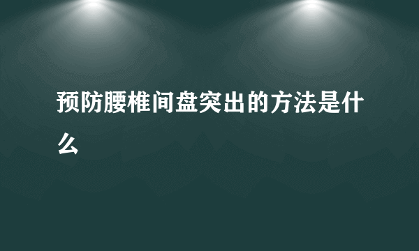 预防腰椎间盘突出的方法是什么