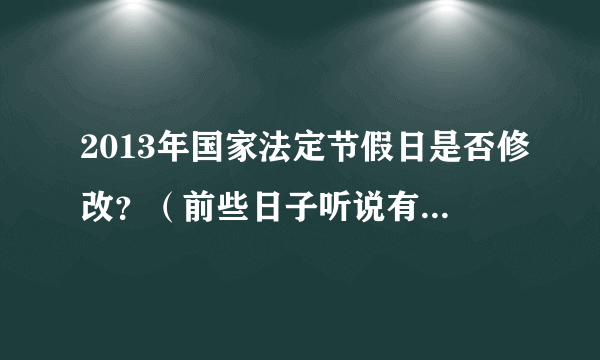 2013年国家法定节假日是否修改？（前些日子听说有人以向国务院申请）