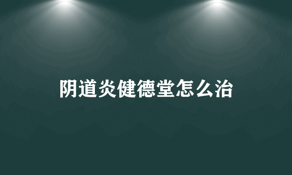 阴道炎健德堂怎么治