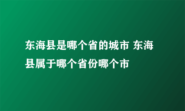 东海县是哪个省的城市 东海县属于哪个省份哪个市