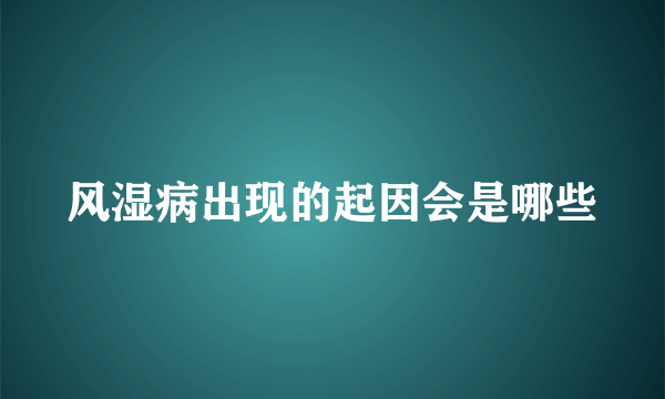 风湿病出现的起因会是哪些