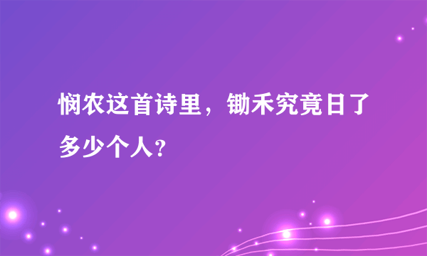 悯农这首诗里，锄禾究竟日了多少个人？