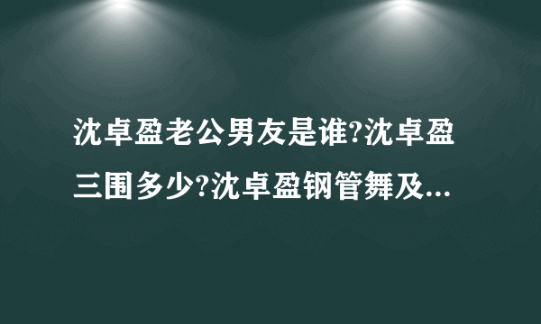 沈卓盈老公男友是谁?沈卓盈三围多少?沈卓盈钢管舞及沈卓盈吻戏(2)