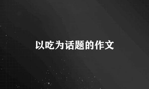 以吃为话题的作文