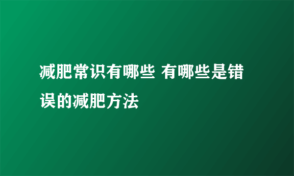 减肥常识有哪些 有哪些是错误的减肥方法