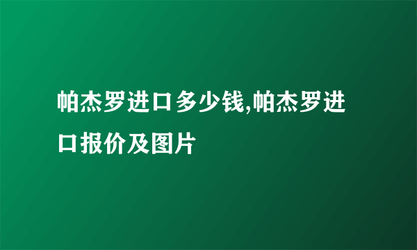 帕杰罗进口多少钱,帕杰罗进口报价及图片