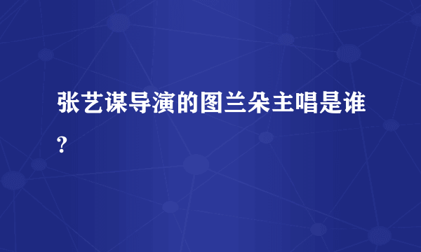 张艺谋导演的图兰朵主唱是谁?