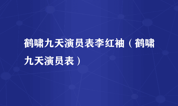 鹤啸九天演员表李红袖（鹤啸九天演员表）