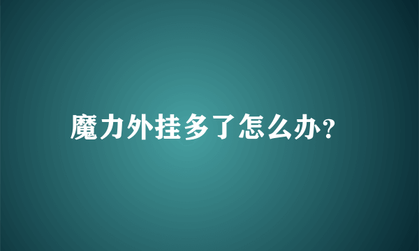 魔力外挂多了怎么办？