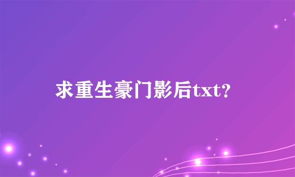 求重生豪门影后txt？