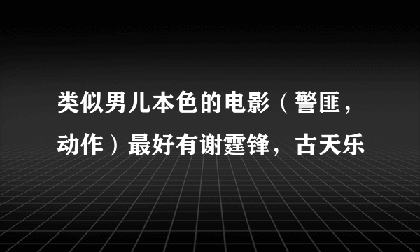 类似男儿本色的电影（警匪，动作）最好有谢霆锋，古天乐