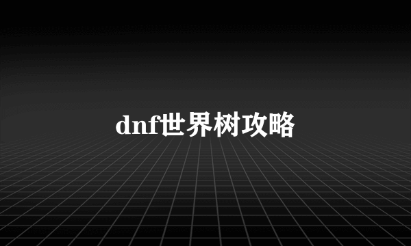 dnf世界树攻略