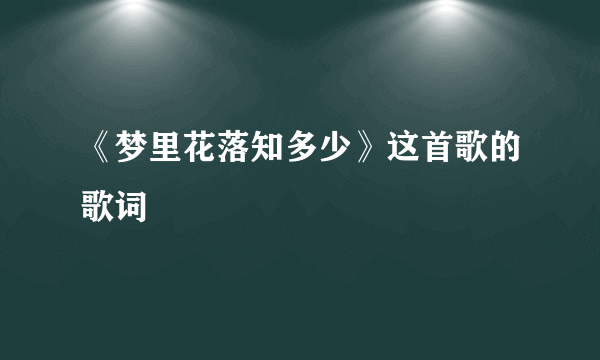 《梦里花落知多少》这首歌的歌词