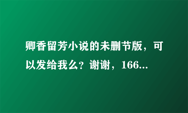 卿香留芳小说的未删节版，可以发给我么？谢谢，1664049079@qq.com