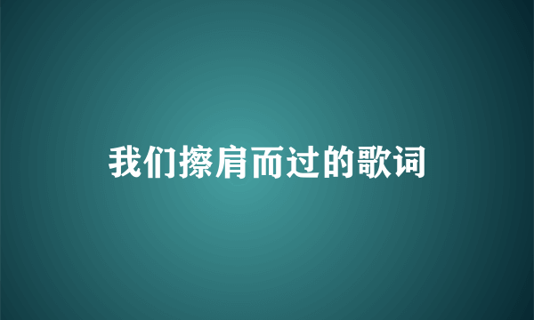 我们擦肩而过的歌词