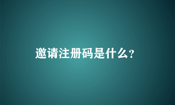 邀请注册码是什么？