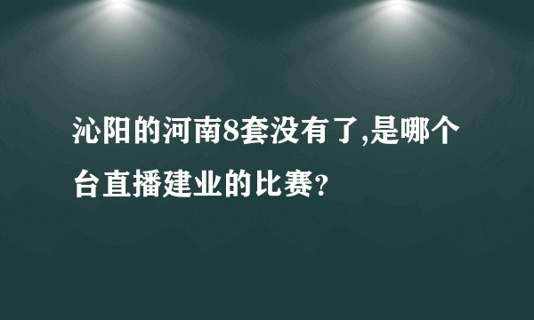 沁阳的河南8套没有了,是哪个台直播建业的比赛？