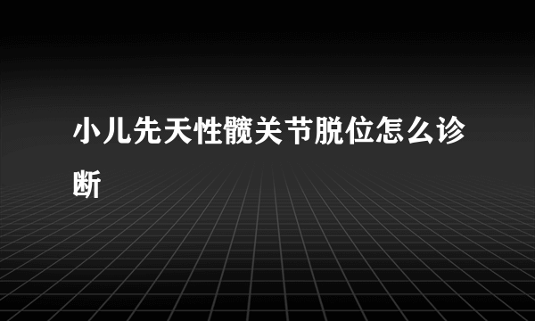 小儿先天性髋关节脱位怎么诊断