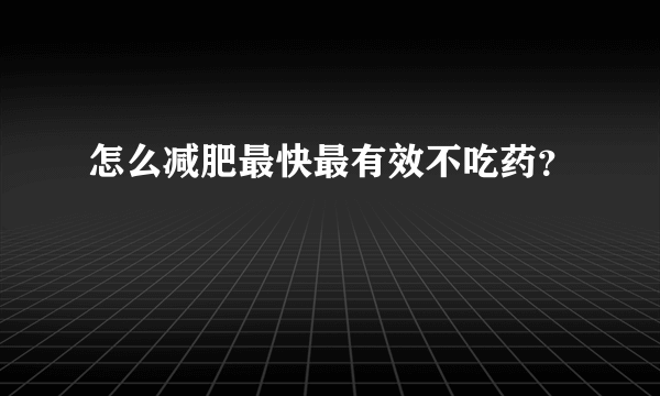 怎么减肥最快最有效不吃药？