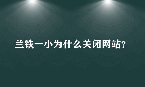 兰铁一小为什么关闭网站？