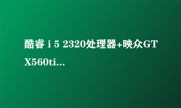 酷睿 i 5 2320处理器+映众GTX560ti用什么主板，不超频，注重稳定，高效能，...