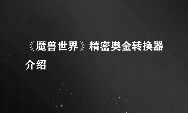 《魔兽世界》精密奥金转换器介绍