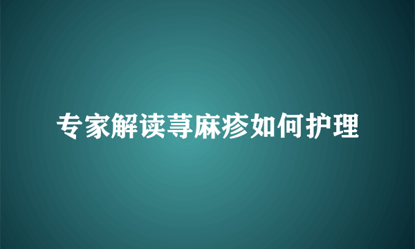 专家解读荨麻疹如何护理