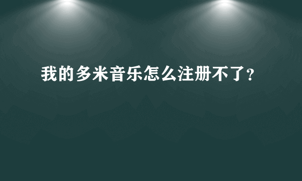 我的多米音乐怎么注册不了？