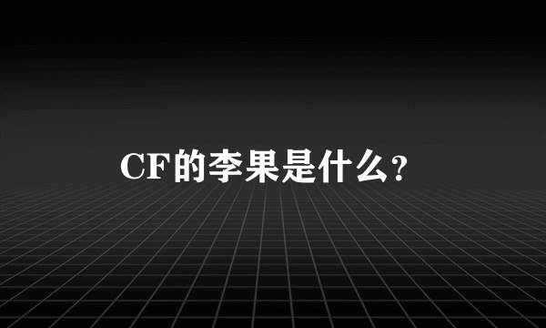 CF的李果是什么？