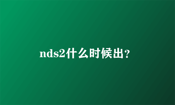 nds2什么时候出？