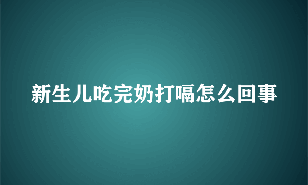 新生儿吃完奶打嗝怎么回事