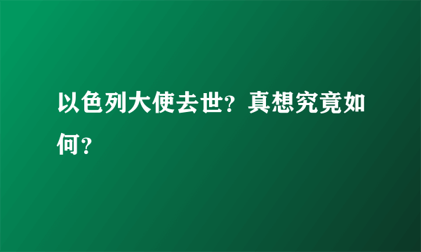 以色列大使去世？真想究竟如何？