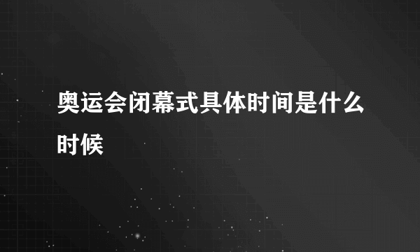 奥运会闭幕式具体时间是什么时候