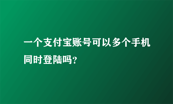 一个支付宝账号可以多个手机同时登陆吗？