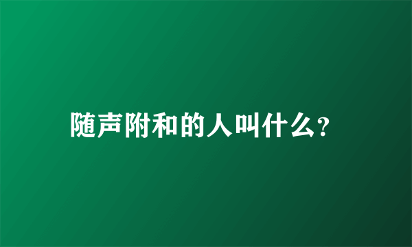 随声附和的人叫什么？