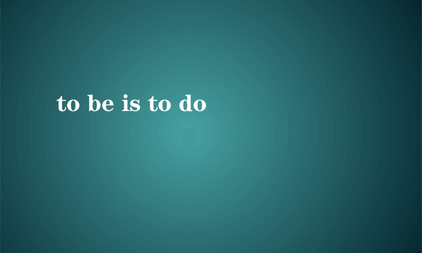 to be is to do