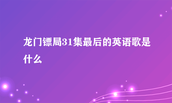 龙门镖局31集最后的英语歌是什么