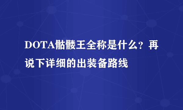 DOTA骷髅王全称是什么？再说下详细的出装备路线