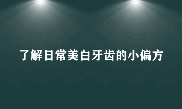 了解日常美白牙齿的小偏方