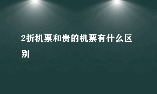 2折机票和贵的机票有什么区别