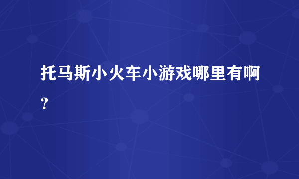 托马斯小火车小游戏哪里有啊？