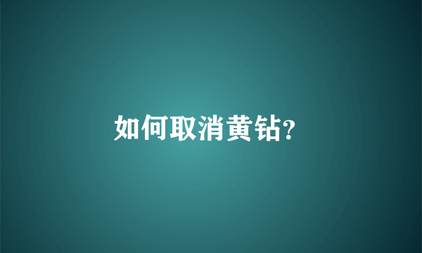 如何取消黄钻？