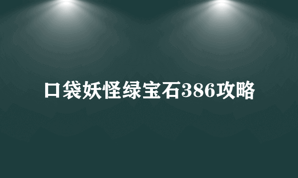 口袋妖怪绿宝石386攻略